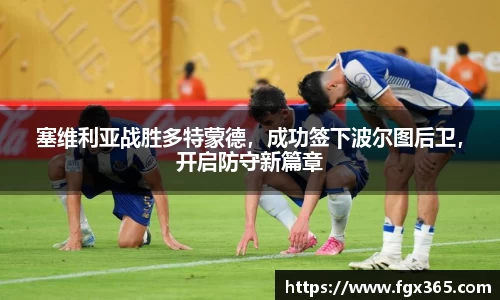 塞维利亚战胜多特蒙德，成功签下波尔图后卫，开启防守新篇章