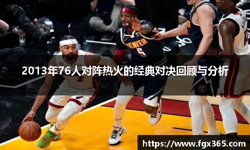 2013年76人对阵热火的经典对决回顾与分析